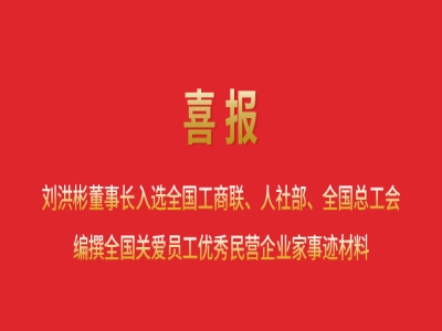 喜報(bào)丨劉洪彬董事長(zhǎng)入選全國(guó)工商聯(lián)、人社部、全國(guó)總工會(huì)編撰全國(guó)關(guān)愛(ài)員工優(yōu)秀民營(yíng)企業(yè)家事跡材料